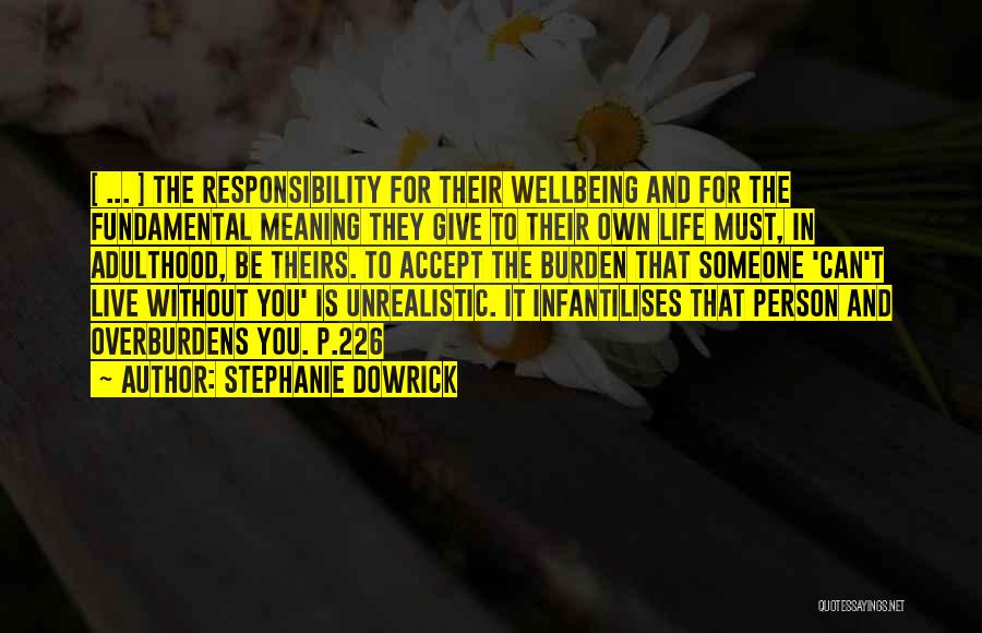 Stephanie Dowrick Quotes: [ ... ] The Responsibility For Their Wellbeing And For The Fundamental Meaning They Give To Their Own Life Must,