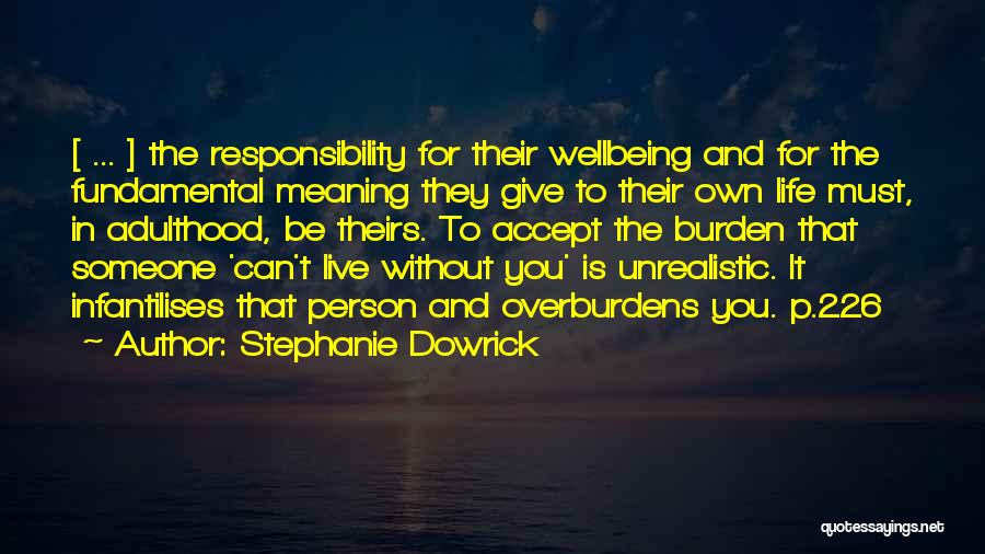 Stephanie Dowrick Quotes: [ ... ] The Responsibility For Their Wellbeing And For The Fundamental Meaning They Give To Their Own Life Must,