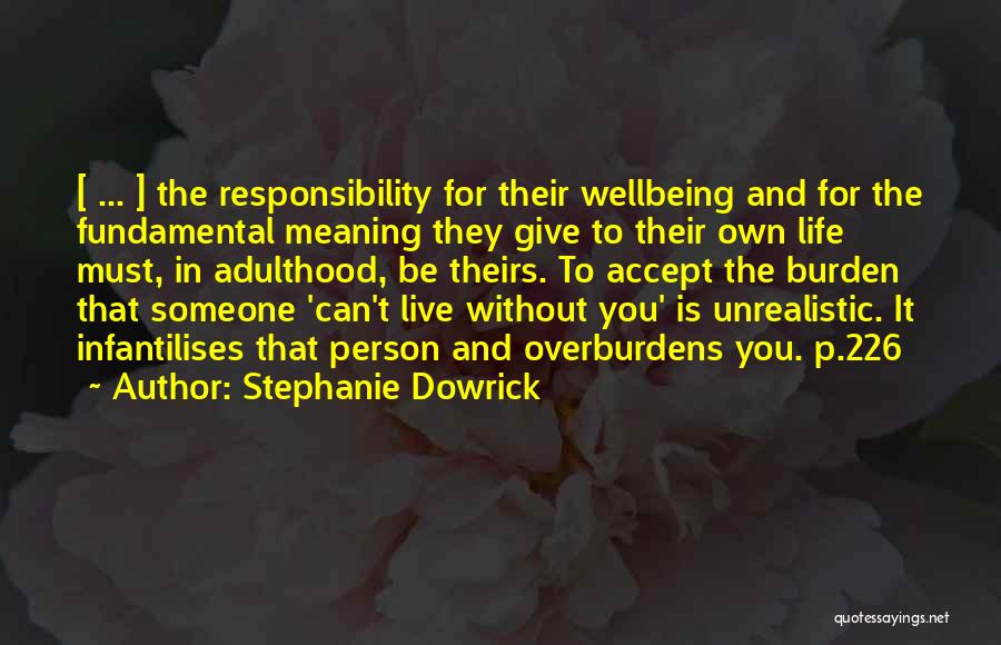 Stephanie Dowrick Quotes: [ ... ] The Responsibility For Their Wellbeing And For The Fundamental Meaning They Give To Their Own Life Must,