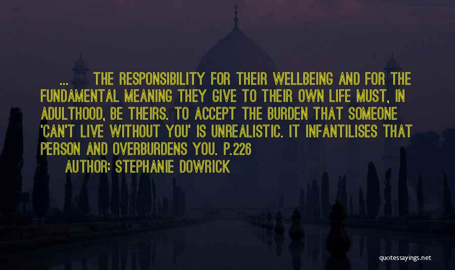 Stephanie Dowrick Quotes: [ ... ] The Responsibility For Their Wellbeing And For The Fundamental Meaning They Give To Their Own Life Must,