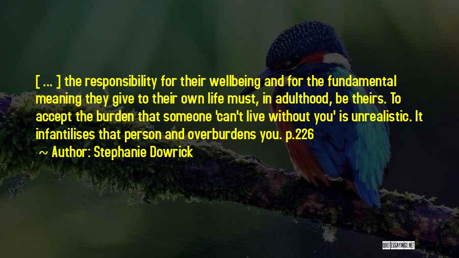 Stephanie Dowrick Quotes: [ ... ] The Responsibility For Their Wellbeing And For The Fundamental Meaning They Give To Their Own Life Must,