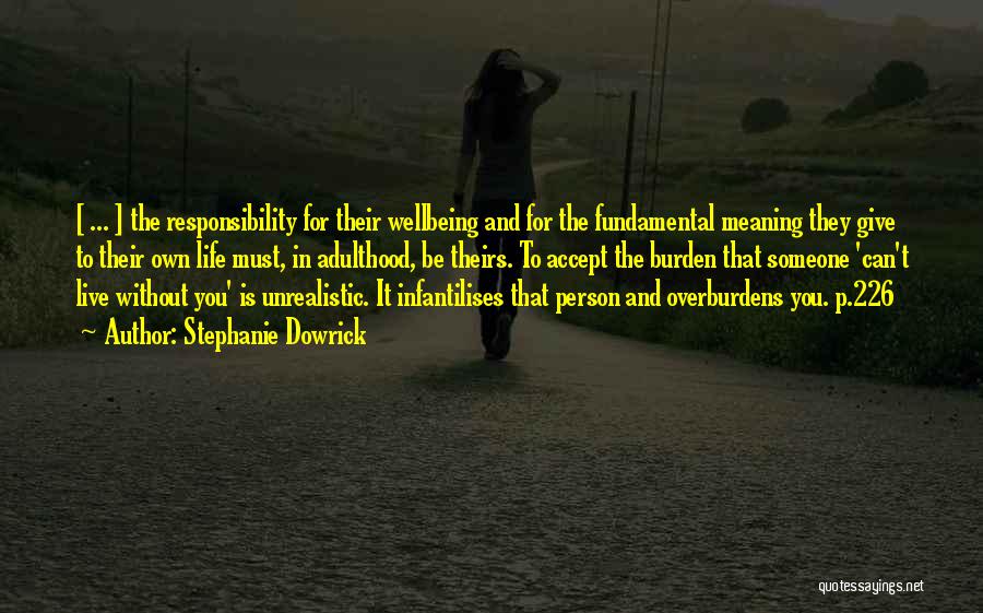 Stephanie Dowrick Quotes: [ ... ] The Responsibility For Their Wellbeing And For The Fundamental Meaning They Give To Their Own Life Must,