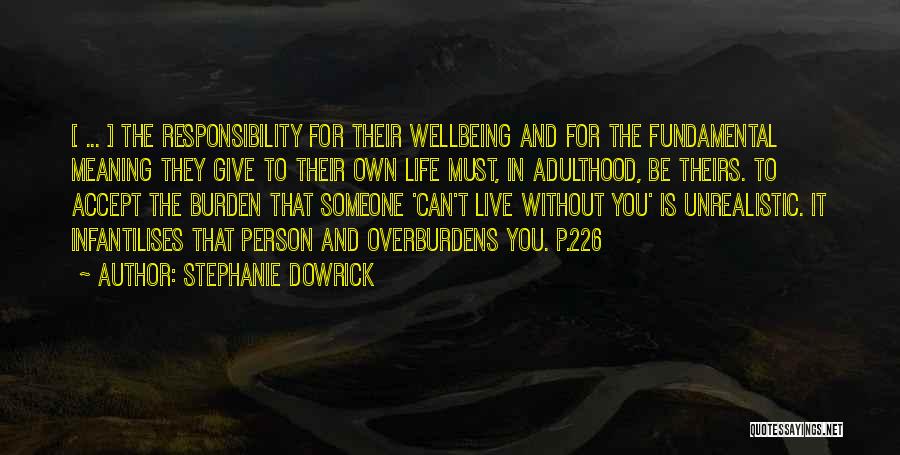 Stephanie Dowrick Quotes: [ ... ] The Responsibility For Their Wellbeing And For The Fundamental Meaning They Give To Their Own Life Must,