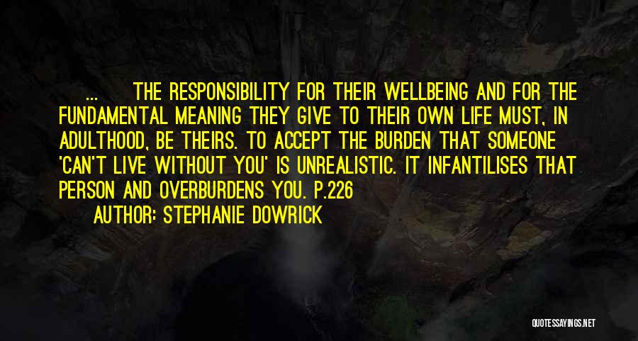 Stephanie Dowrick Quotes: [ ... ] The Responsibility For Their Wellbeing And For The Fundamental Meaning They Give To Their Own Life Must,