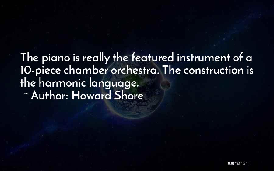 Howard Shore Quotes: The Piano Is Really The Featured Instrument Of A 10-piece Chamber Orchestra. The Construction Is The Harmonic Language.