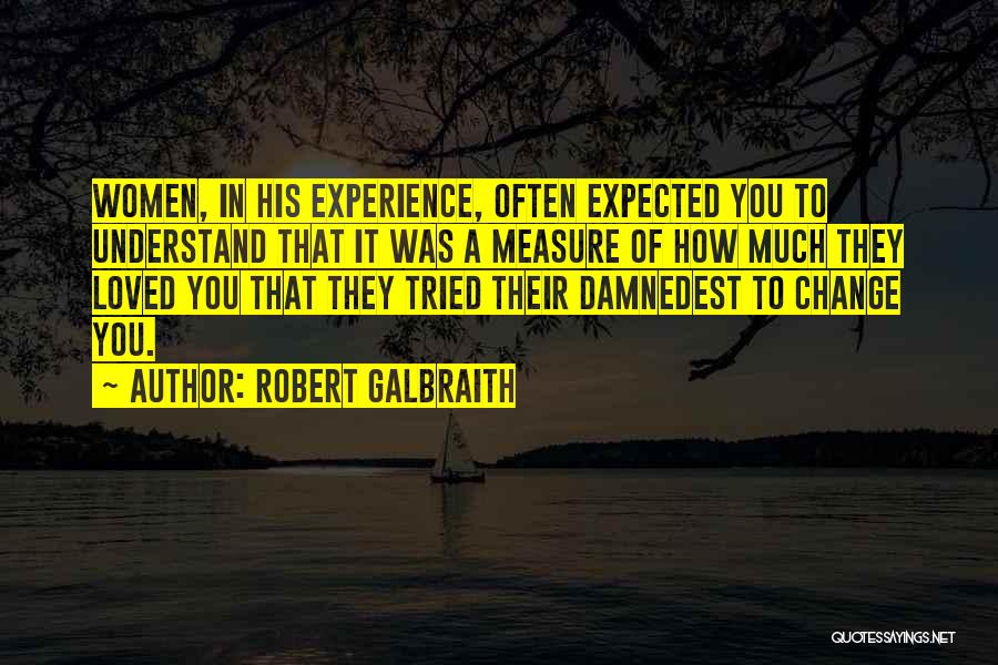 Robert Galbraith Quotes: Women, In His Experience, Often Expected You To Understand That It Was A Measure Of How Much They Loved You