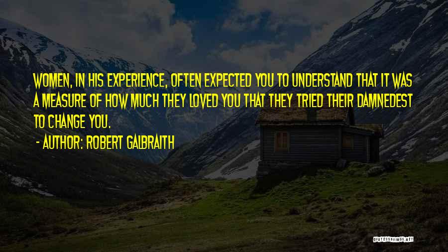 Robert Galbraith Quotes: Women, In His Experience, Often Expected You To Understand That It Was A Measure Of How Much They Loved You