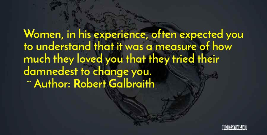 Robert Galbraith Quotes: Women, In His Experience, Often Expected You To Understand That It Was A Measure Of How Much They Loved You