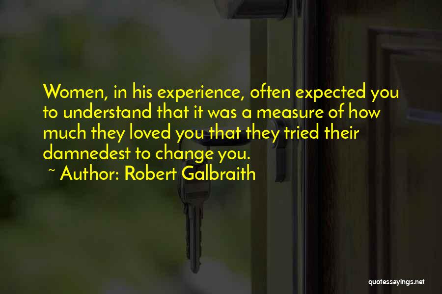 Robert Galbraith Quotes: Women, In His Experience, Often Expected You To Understand That It Was A Measure Of How Much They Loved You