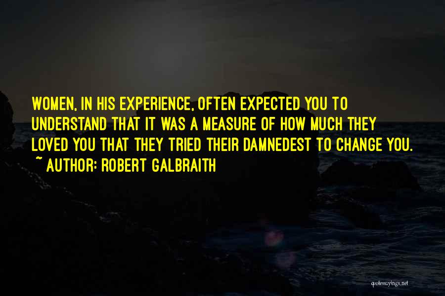 Robert Galbraith Quotes: Women, In His Experience, Often Expected You To Understand That It Was A Measure Of How Much They Loved You
