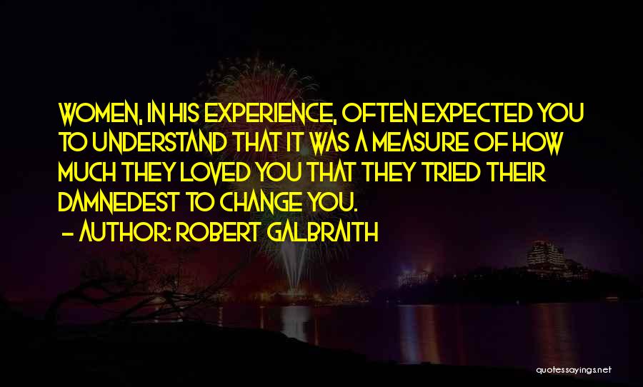 Robert Galbraith Quotes: Women, In His Experience, Often Expected You To Understand That It Was A Measure Of How Much They Loved You