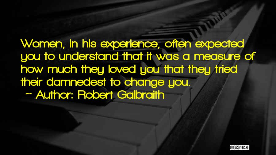 Robert Galbraith Quotes: Women, In His Experience, Often Expected You To Understand That It Was A Measure Of How Much They Loved You