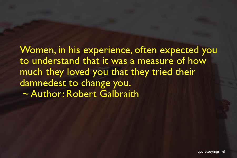 Robert Galbraith Quotes: Women, In His Experience, Often Expected You To Understand That It Was A Measure Of How Much They Loved You