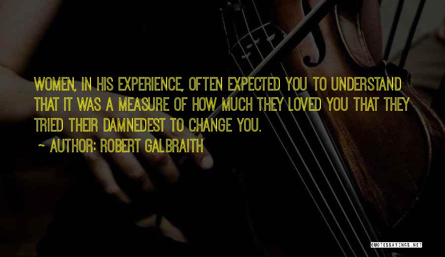 Robert Galbraith Quotes: Women, In His Experience, Often Expected You To Understand That It Was A Measure Of How Much They Loved You