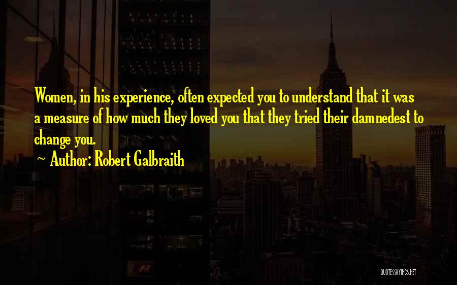 Robert Galbraith Quotes: Women, In His Experience, Often Expected You To Understand That It Was A Measure Of How Much They Loved You