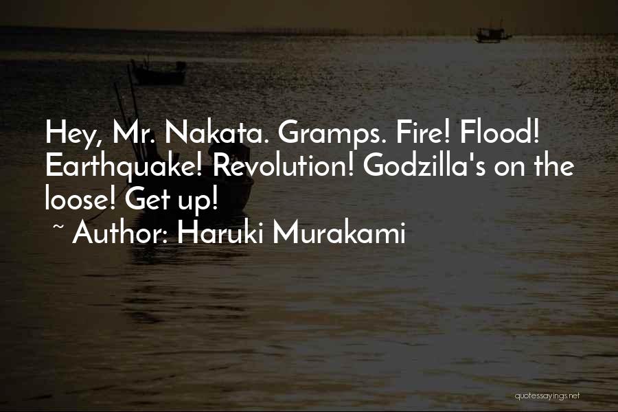 Haruki Murakami Quotes: Hey, Mr. Nakata. Gramps. Fire! Flood! Earthquake! Revolution! Godzilla's On The Loose! Get Up!