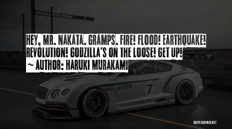 Haruki Murakami Quotes: Hey, Mr. Nakata. Gramps. Fire! Flood! Earthquake! Revolution! Godzilla's On The Loose! Get Up!