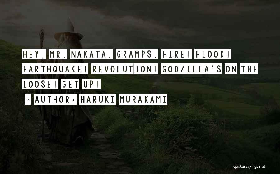 Haruki Murakami Quotes: Hey, Mr. Nakata. Gramps. Fire! Flood! Earthquake! Revolution! Godzilla's On The Loose! Get Up!