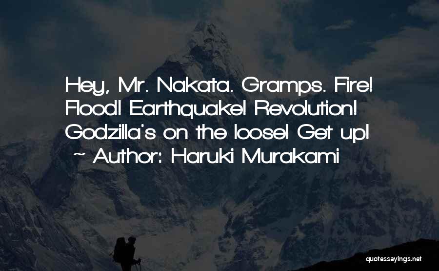 Haruki Murakami Quotes: Hey, Mr. Nakata. Gramps. Fire! Flood! Earthquake! Revolution! Godzilla's On The Loose! Get Up!