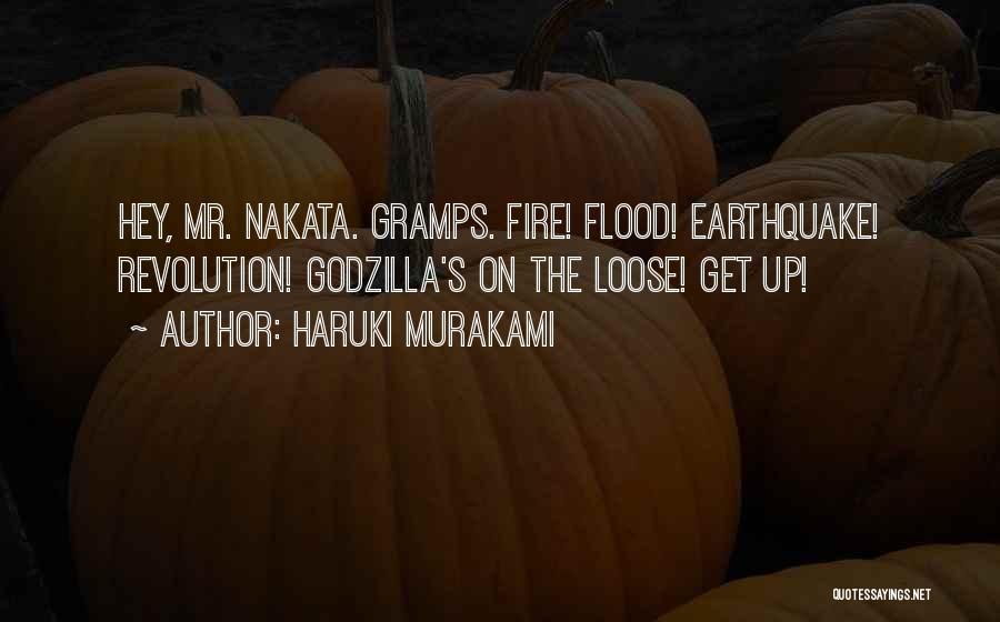 Haruki Murakami Quotes: Hey, Mr. Nakata. Gramps. Fire! Flood! Earthquake! Revolution! Godzilla's On The Loose! Get Up!