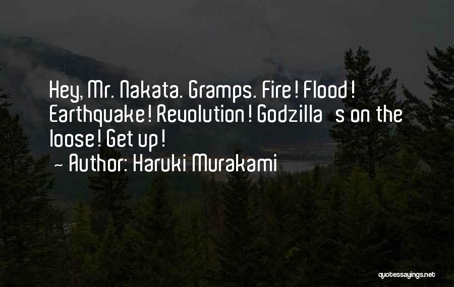 Haruki Murakami Quotes: Hey, Mr. Nakata. Gramps. Fire! Flood! Earthquake! Revolution! Godzilla's On The Loose! Get Up!