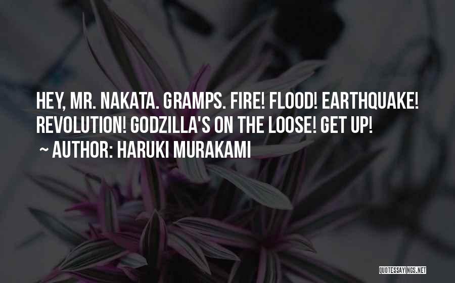 Haruki Murakami Quotes: Hey, Mr. Nakata. Gramps. Fire! Flood! Earthquake! Revolution! Godzilla's On The Loose! Get Up!