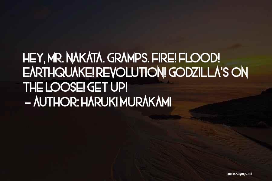 Haruki Murakami Quotes: Hey, Mr. Nakata. Gramps. Fire! Flood! Earthquake! Revolution! Godzilla's On The Loose! Get Up!