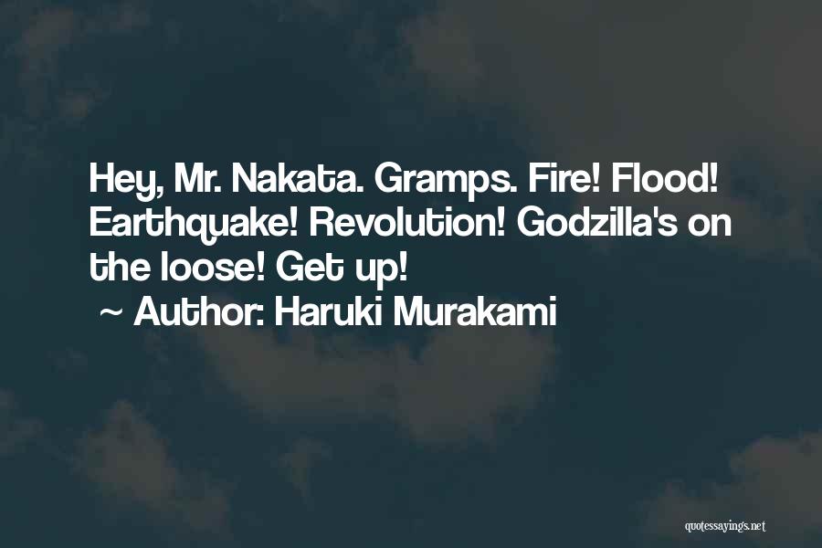Haruki Murakami Quotes: Hey, Mr. Nakata. Gramps. Fire! Flood! Earthquake! Revolution! Godzilla's On The Loose! Get Up!