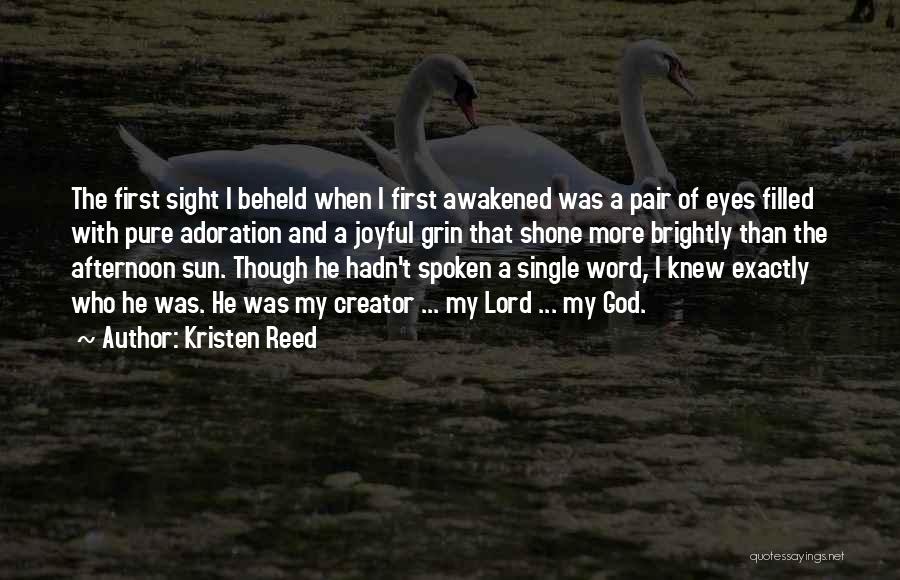 Kristen Reed Quotes: The First Sight I Beheld When I First Awakened Was A Pair Of Eyes Filled With Pure Adoration And A