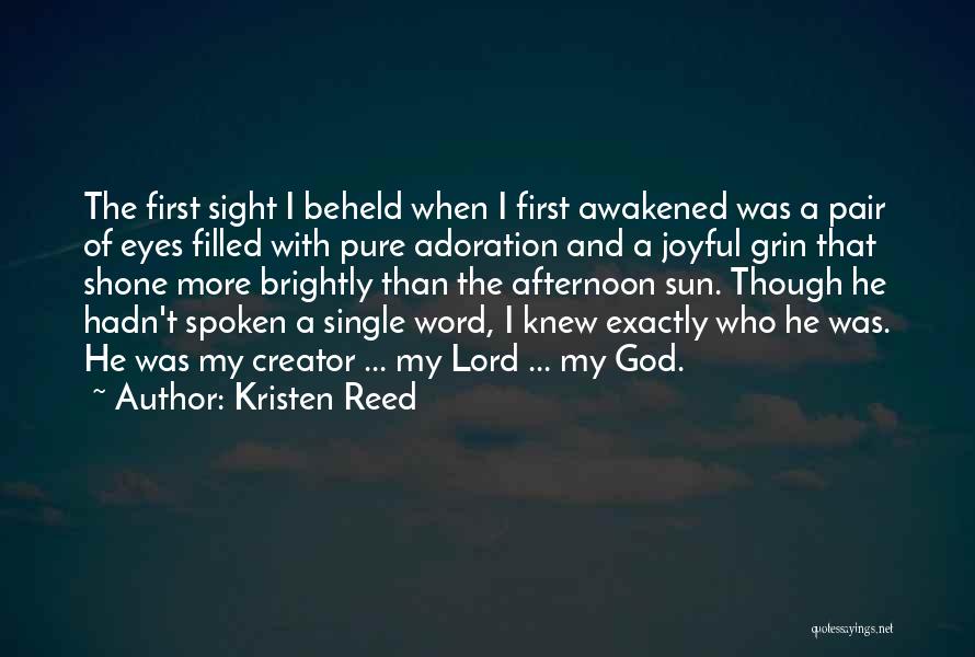 Kristen Reed Quotes: The First Sight I Beheld When I First Awakened Was A Pair Of Eyes Filled With Pure Adoration And A
