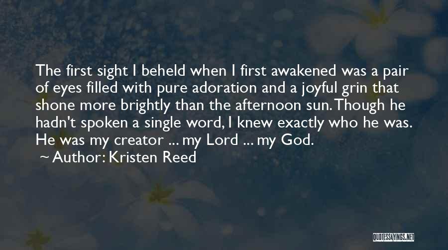 Kristen Reed Quotes: The First Sight I Beheld When I First Awakened Was A Pair Of Eyes Filled With Pure Adoration And A