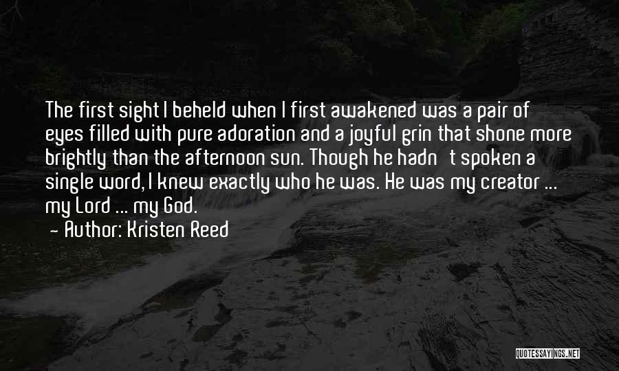 Kristen Reed Quotes: The First Sight I Beheld When I First Awakened Was A Pair Of Eyes Filled With Pure Adoration And A