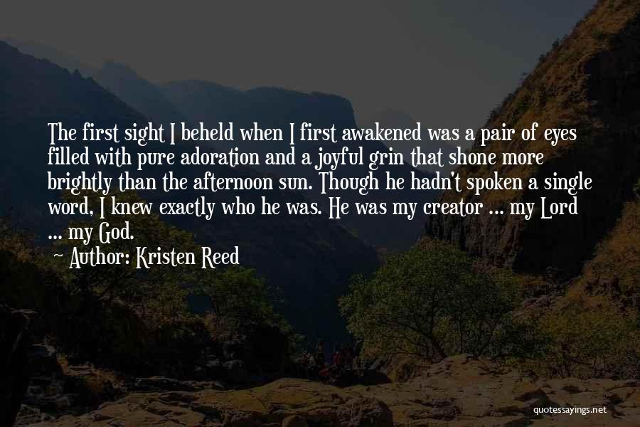 Kristen Reed Quotes: The First Sight I Beheld When I First Awakened Was A Pair Of Eyes Filled With Pure Adoration And A