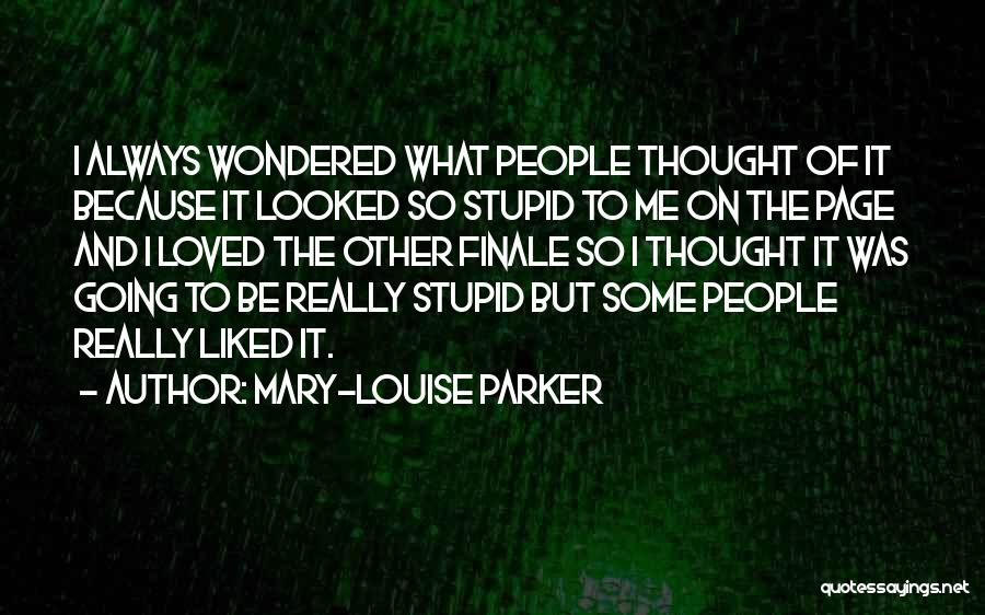 Mary-Louise Parker Quotes: I Always Wondered What People Thought Of It Because It Looked So Stupid To Me On The Page And I