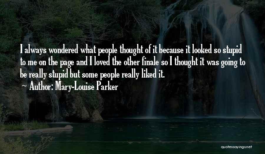 Mary-Louise Parker Quotes: I Always Wondered What People Thought Of It Because It Looked So Stupid To Me On The Page And I