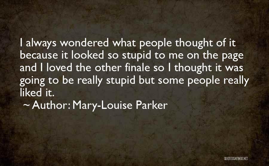 Mary-Louise Parker Quotes: I Always Wondered What People Thought Of It Because It Looked So Stupid To Me On The Page And I