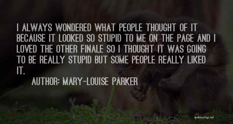 Mary-Louise Parker Quotes: I Always Wondered What People Thought Of It Because It Looked So Stupid To Me On The Page And I