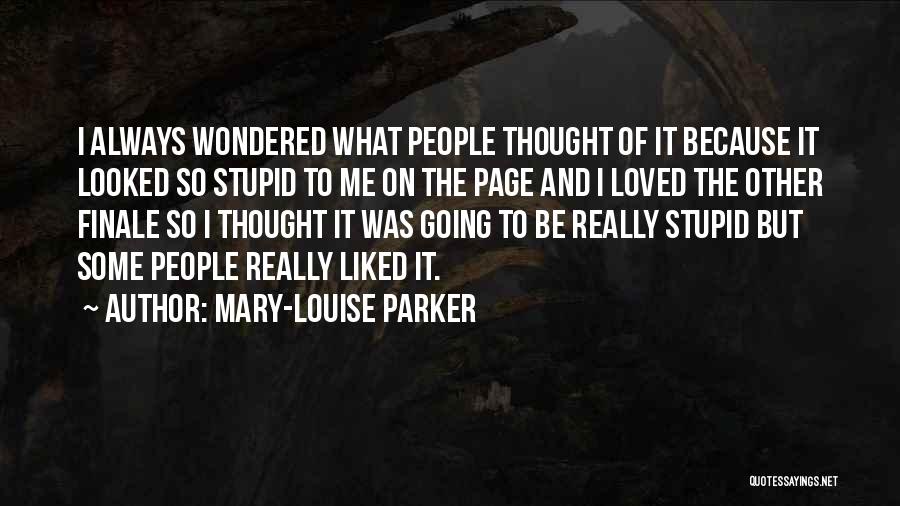Mary-Louise Parker Quotes: I Always Wondered What People Thought Of It Because It Looked So Stupid To Me On The Page And I