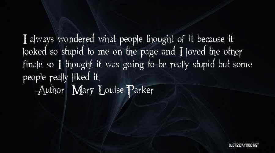 Mary-Louise Parker Quotes: I Always Wondered What People Thought Of It Because It Looked So Stupid To Me On The Page And I
