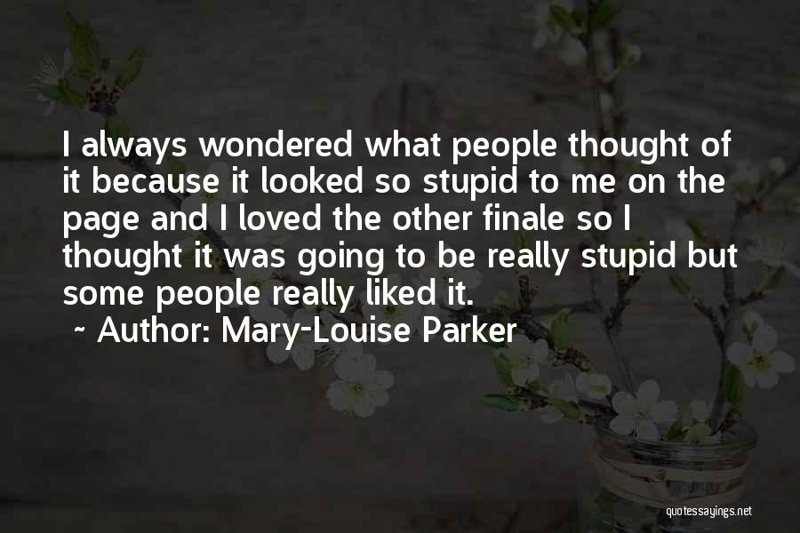 Mary-Louise Parker Quotes: I Always Wondered What People Thought Of It Because It Looked So Stupid To Me On The Page And I