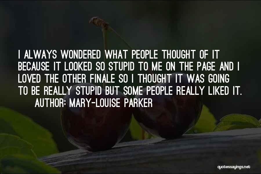Mary-Louise Parker Quotes: I Always Wondered What People Thought Of It Because It Looked So Stupid To Me On The Page And I