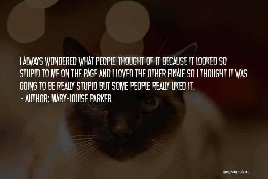 Mary-Louise Parker Quotes: I Always Wondered What People Thought Of It Because It Looked So Stupid To Me On The Page And I