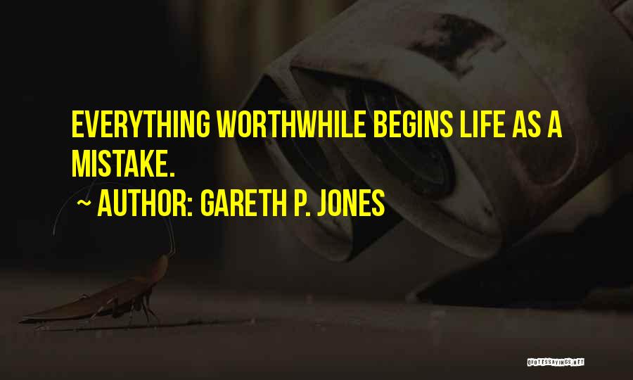 Gareth P. Jones Quotes: Everything Worthwhile Begins Life As A Mistake.