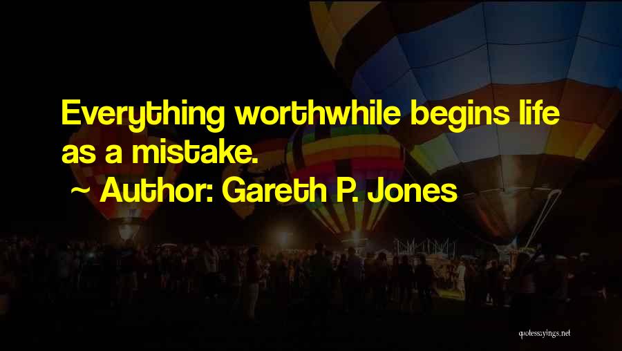 Gareth P. Jones Quotes: Everything Worthwhile Begins Life As A Mistake.