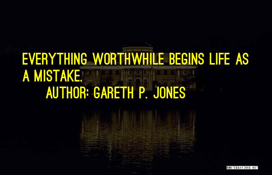 Gareth P. Jones Quotes: Everything Worthwhile Begins Life As A Mistake.