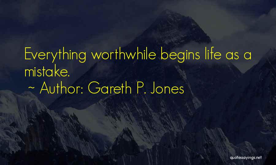 Gareth P. Jones Quotes: Everything Worthwhile Begins Life As A Mistake.
