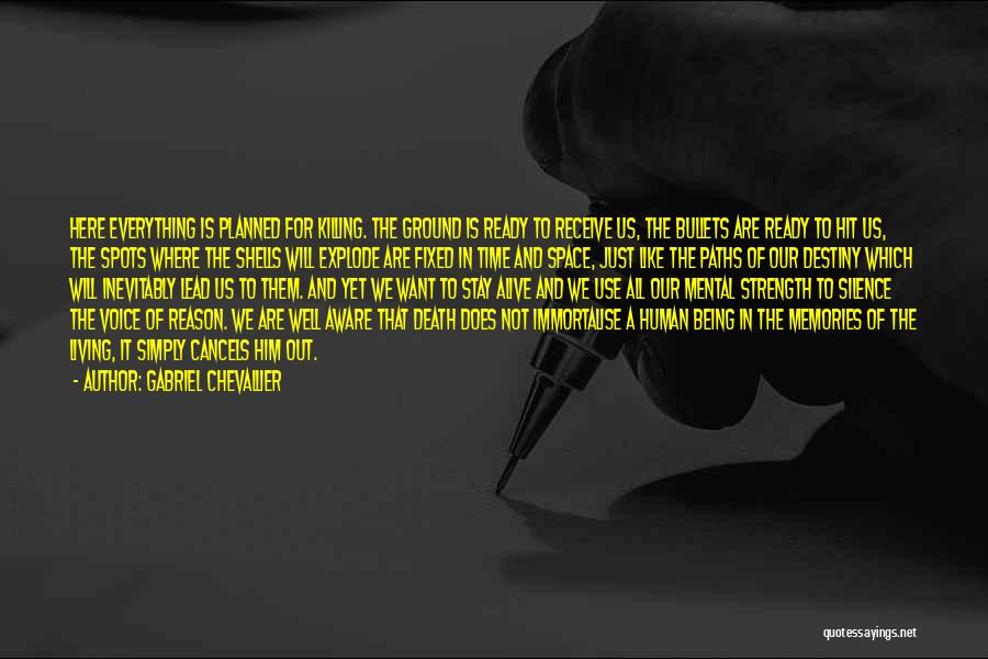 Gabriel Chevallier Quotes: Here Everything Is Planned For Killing. The Ground Is Ready To Receive Us, The Bullets Are Ready To Hit Us,