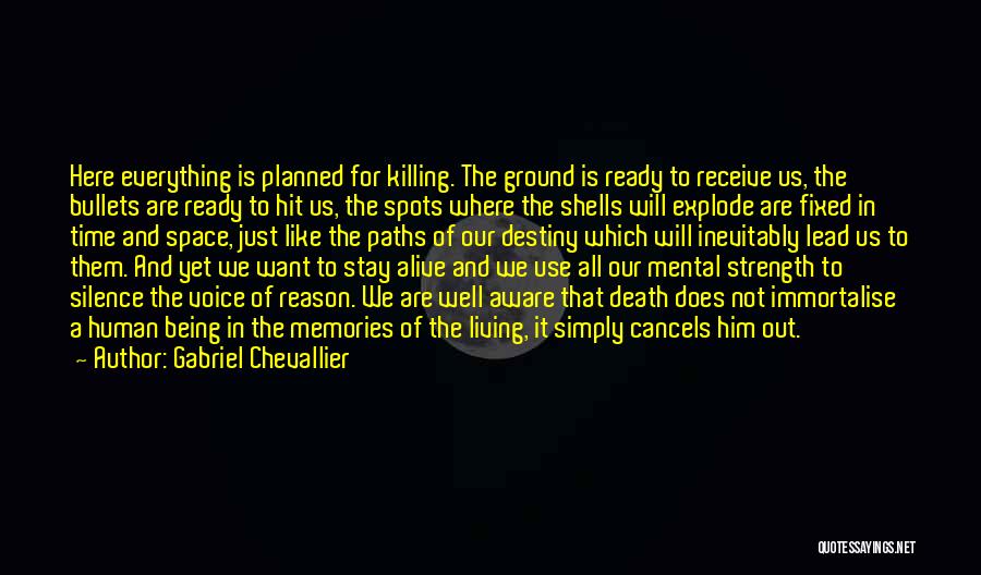 Gabriel Chevallier Quotes: Here Everything Is Planned For Killing. The Ground Is Ready To Receive Us, The Bullets Are Ready To Hit Us,