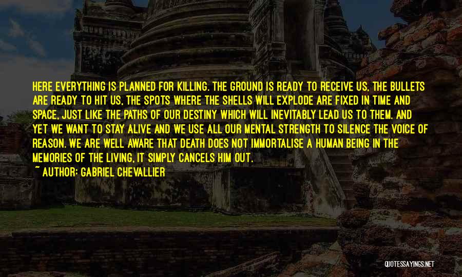 Gabriel Chevallier Quotes: Here Everything Is Planned For Killing. The Ground Is Ready To Receive Us, The Bullets Are Ready To Hit Us,