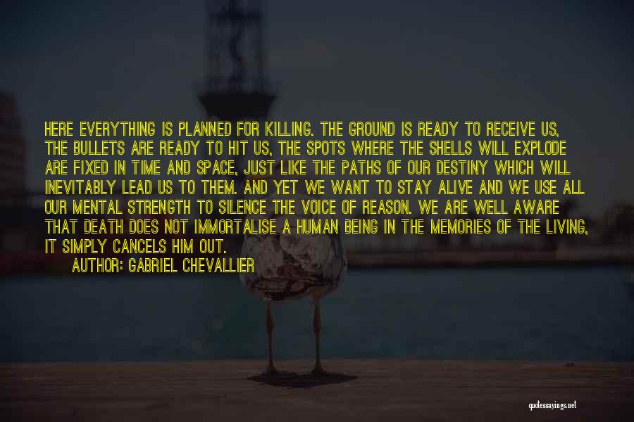 Gabriel Chevallier Quotes: Here Everything Is Planned For Killing. The Ground Is Ready To Receive Us, The Bullets Are Ready To Hit Us,